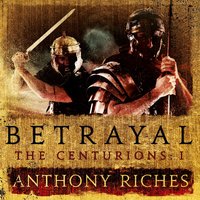 Betrayal: The Centurions I - Anthony Riches