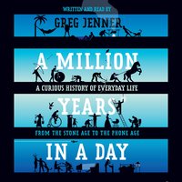 A Million Years in a Day: A Curious History of Daily Life - Greg Jenner