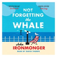 Not Forgetting The Whale: A heart-warming summer read set in Cornwall - John Ironmonger