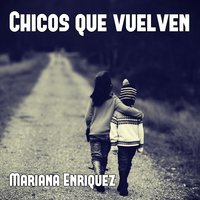 Chicos que vuelven - Mariana Enriquez