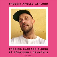 Fröding dansade aldrig på bögklubb i Damaskus - Fredrik Apollo Asplund