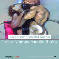 La ceremonia del porno - Javier Montes, Andrés Barba