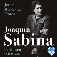 Joaquín Sabina. Perdonen la tristeza - Javier Menéndez Flores