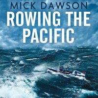 Rowing the Pacific: 7,000 Miles from Japan to San Francisco - Mick Dawson