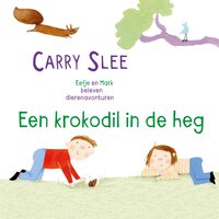 Een krokodil in de heg: Eefje en Mark beleven dierenavonturen - Carry Slee