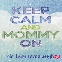 Keep Calm and Mommy On - Dr Tanu Shree Singh