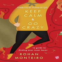 Keep Calm and Go Crazy - A Guide to Finding Your Inner Hero - Rohan Monterio