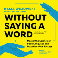 Without Saying a Word: Master the Science of Body Language and Maximize Your Success - Kasia Wezowski, Patryk Wezowski
