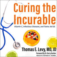 Curing the Incurable: Vitamin C, Infectious Diseases, and Toxins, 3rd Edition - Thomas E. Levy, MD, JD
