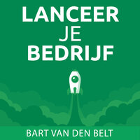 Lanceer je bedrijf: Zakelijk succes als ondernemer: De basis van zakelijk succes - Bart van den Belt
