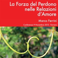La forza del perdono nelle relazioni d'amore - Marco Ferrini