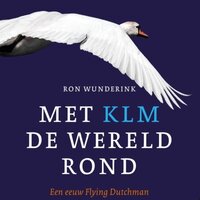 Met KLM de wereld rond: Een eeuw Flying Dutchman - Ron Wunderink