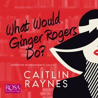 What Would Ginger Rogers Do? - Caitlin Raynes