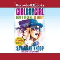 Girl Boy Girl: How I Became JT Leroy - Savannah Knoop