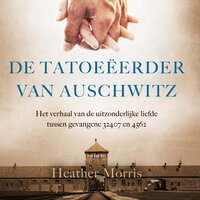 De tatoeëerder van Auschwitz: Het waargebeurde verhaal van de uitzonderlijke liefde tussen gevangenen 32407 en 34902 - Heather Morris