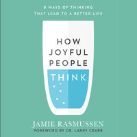 How Joyful People Think: 8 Ways of Thinking That Lead to a Better Life - Jamie Rasmussen