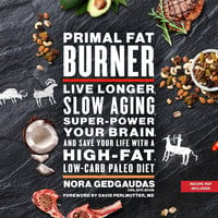 Primal Fat Burner: Live Longer, Slow Aging, Super-Power Your Brain, and Save Your Life with a High-Fat, Low-Carb Paleo - Nora Gedgaudas
