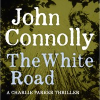 The White Road: A Charlie Parker Thriller: 4 - John Connolly