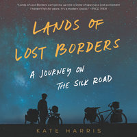 Lands of Lost Borders: A Journey on the Silk Road - Kate Harris