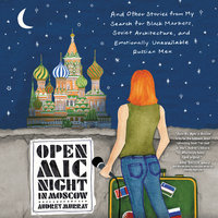 Open Mic Night in Moscow: And Other Stories from My Search for Black Markets, Soviet Architecture, and Emotionally Unavailable Russian Men - Audrey Murray