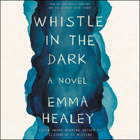Whistle in the Dark: A Novel - Emma Healey