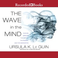 The Wave in the Mind: Talks and Essays on the Writer, the Reader, and the Imagination - Ursula K. Le Guin