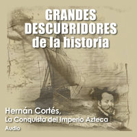 ⚠️ Hernán Cortés, La conquista del imperio azteca - Audiopodcast
