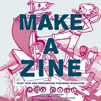 Make a Zine: Start Your Own Underground Publishing Revolution - Joe Biel