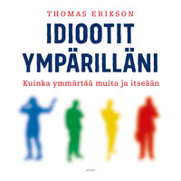 Idiootit ympärilläni: Kuinka ymmärtää muita ja itseään - Thomas Erikson