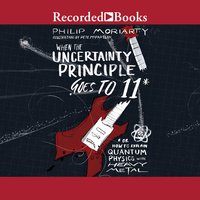 When the Uncertainty Principle Goes to 11: Or How to Explain Quantum Physics with Heavy Metal - Philip Moriarty