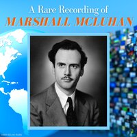 A Rare Recording of Marshall McLuhan - Marshall McLuhan