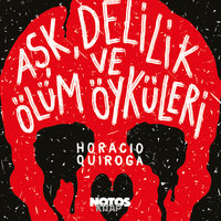 Aşk, Delilik ve Ölüm Öyküleri - Horacio Quiroga