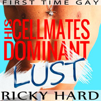 First Time Gay – His Cellmates Dominant Lust: Gay MM Erotica - Ricky Hard