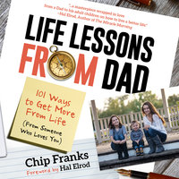 Life Lessons From Dad: 101 Ways To Get More From Life (From Someone Who Loves You) - Chip Franks