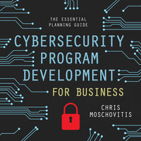 Cybersecurity Program Development for Business: The Essential Planning Guide - Chris Moschovitis