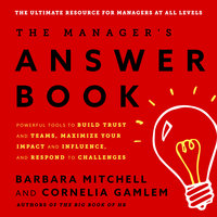The Manager's Answer Book: Powerful Tools to Build Trust and Teams, Maximize Your Impact and Influence, and Respond to Challenges - Cornelia Gamlem, Barbara Mitchell