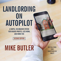 Landlording on AutoPilot: A Simple, No-Brainer System for Higher Profits, Less Work and More Fun (Do It All from Your Smartphone or Tablet!), 2nd Edition - Mike Butler