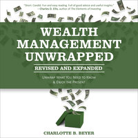 Wealth Management Unwrapped, Revised and Expanded: Unwrap What You Need to Know and Enjoy the Present - Charlotte B. Beyer