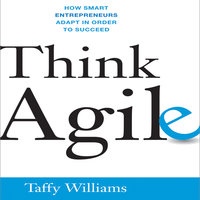 Think Agile: How Smart Entrepreneurs Adapt in Order to Succeed - Taffy Williams