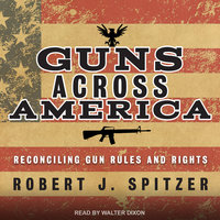 Guns across America: Reconciling Gun Rules and Rights - Robert J. Spitzer