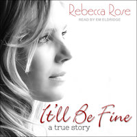 It'll Be Fine: A True Story - Rebecca Rose