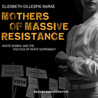 Mothers of Massive Resistance: White Women and the Politics of White Supremacy - Elizabeth Gillespie McRae