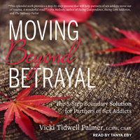 Moving Beyond Betrayal: The 5-Step Boundary Solution for Partners of Sex Addicts - Vicki Tidwell Palmer, LCSW, CSAT
