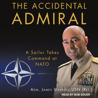 The Accidental Admiral: A Sailor Takes Command at NATO - ADM. James Stavridis, USN (Ret.)