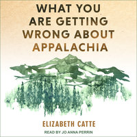 What You Are Getting Wrong About Appalachia - Elizabeth Catte