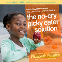 The No-Cry Picky Eater Solution: Gentle Ways to Encourage Your Child to Eat – and Eat Healthy - Elizabeth Pantley