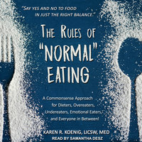 The Rules of “Normal” Eating: A Commonsense Approach for Dieters, Overeaters, Undereaters, Emotional Eaters, and Everyone in Between! - Karen R. Koenig, LICSW, M.Ed.