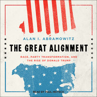 The Great Alignment: Race, Party Transformation, and the Rise of Donald Trump - Alan I. Abramowitz