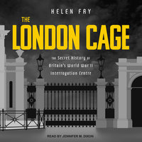 The London Cage: The Secret History of Britain's World War II Interrogation Centre - Helen Fry