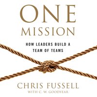 One Mission: How Leaders Build A Team Of Teams - Chris Fussell, Charles Goodyear